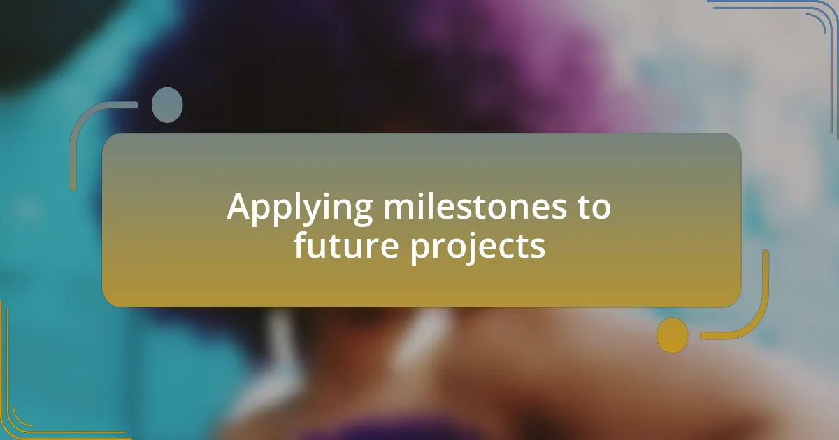 Applying milestones to future projects