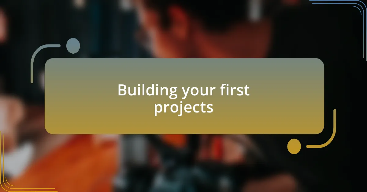 Building your first projects