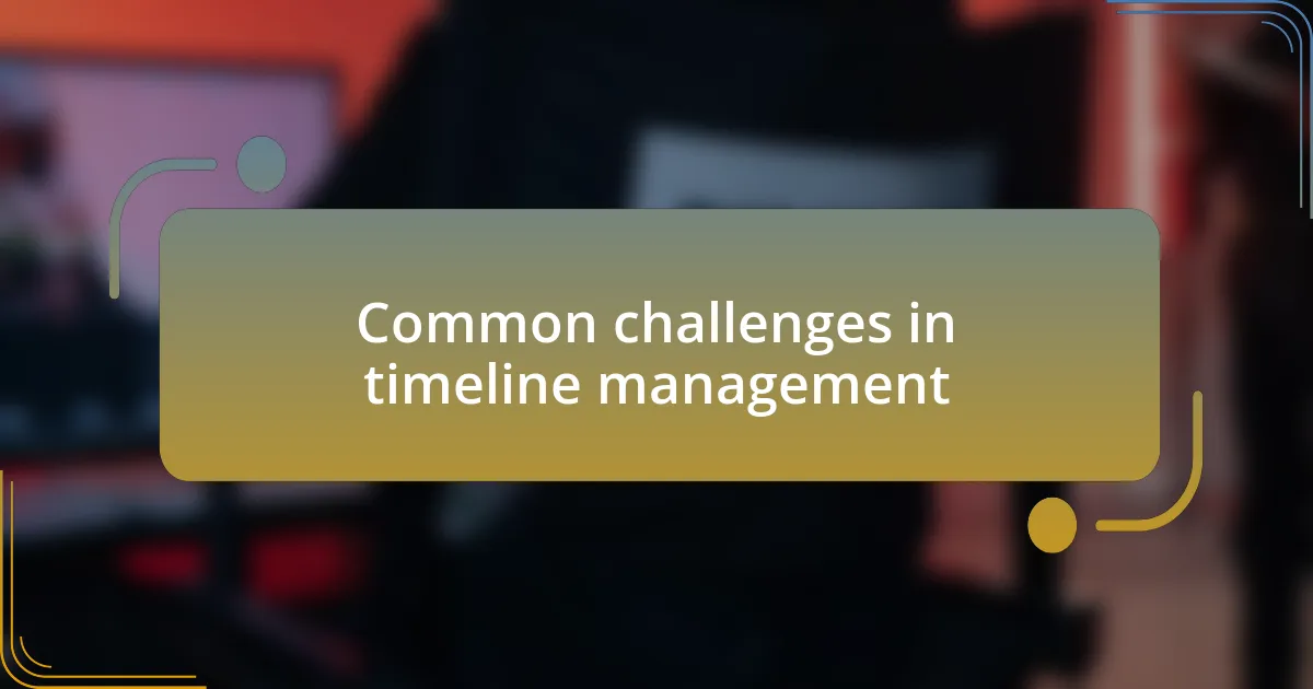 Common challenges in timeline management