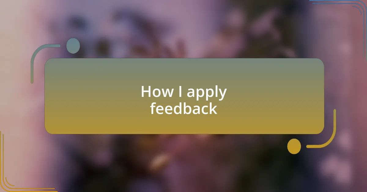 How I apply feedback