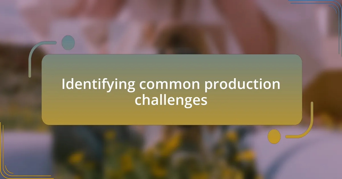 Identifying common production challenges