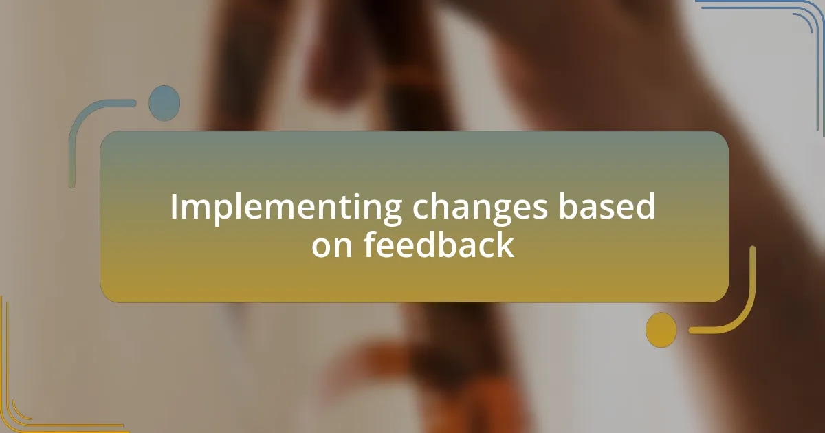 Implementing changes based on feedback