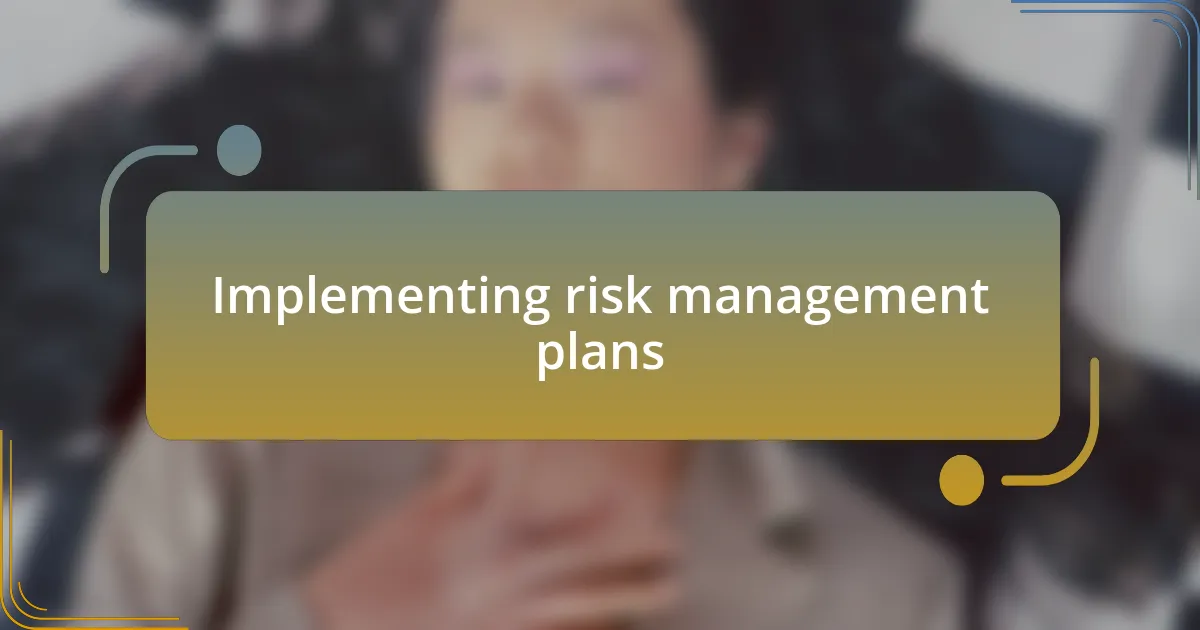Implementing risk management plans