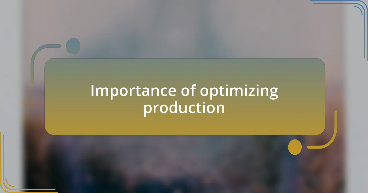 Importance of optimizing production