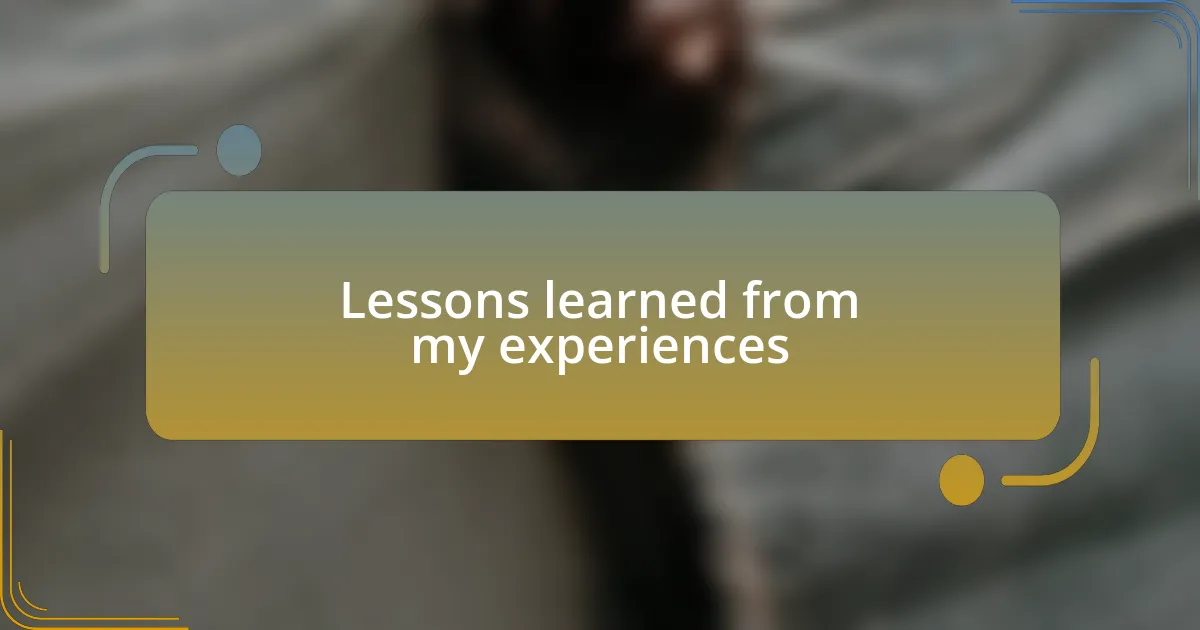 Lessons learned from my experiences