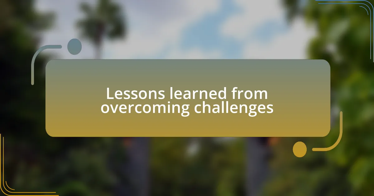 Lessons learned from overcoming challenges