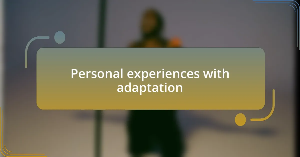 Personal experiences with adaptation