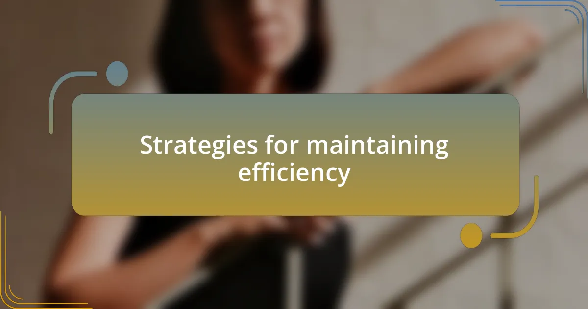 Strategies for maintaining efficiency