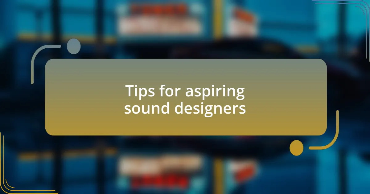 Tips for aspiring sound designers