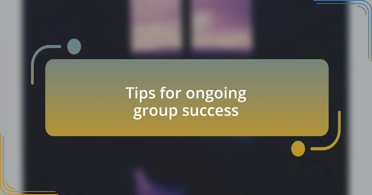 Tips for ongoing group success