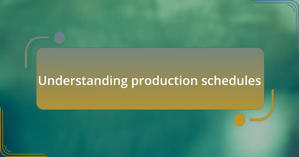 Understanding production schedules