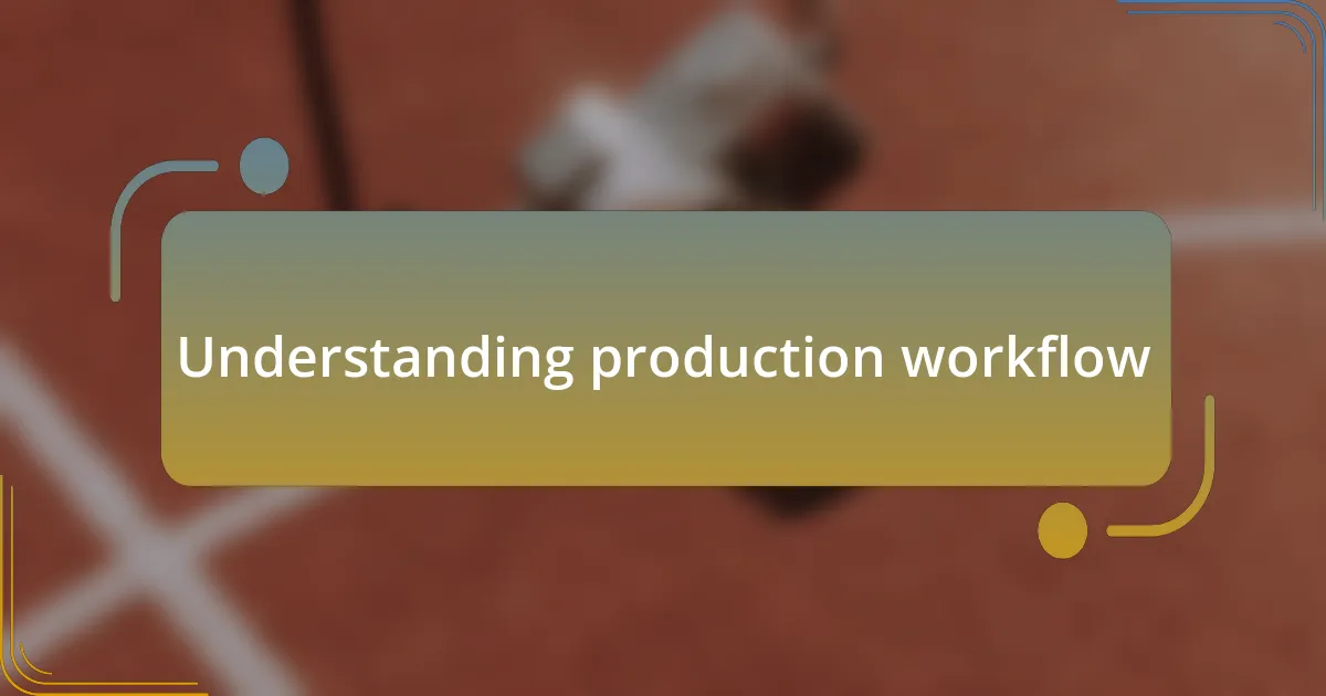 Understanding production workflow
