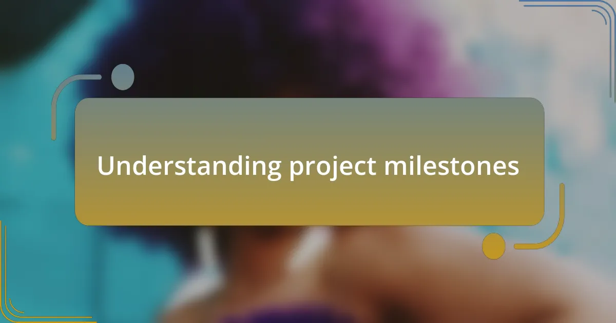 Understanding project milestones